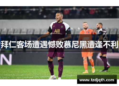 拜仁客场遭遇憾败慕尼黑遭逢不利