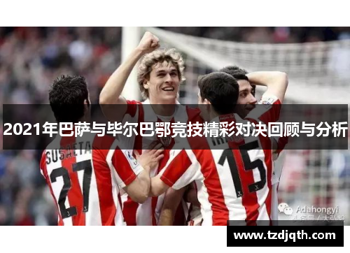 2021年巴萨与毕尔巴鄂竞技精彩对决回顾与分析