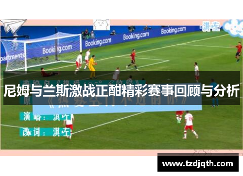 尼姆与兰斯激战正酣精彩赛事回顾与分析