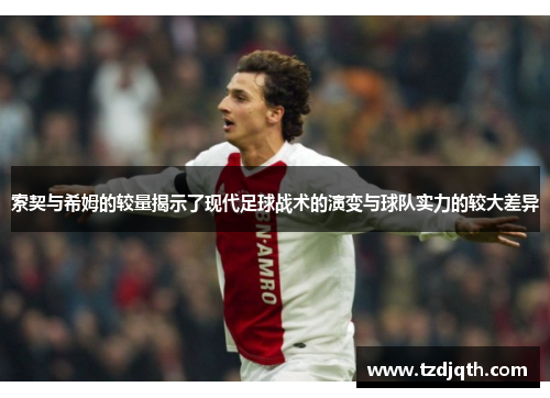 索契与希姆的较量揭示了现代足球战术的演变与球队实力的较大差异